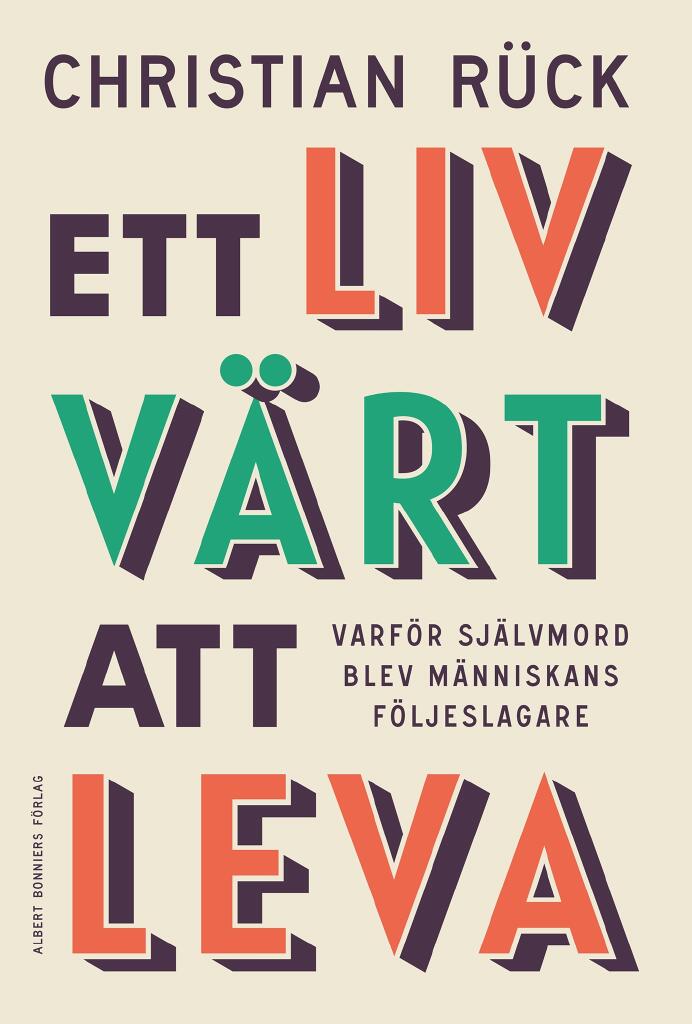 Ett liv v&auml;rt att leva : varf&ouml;r sj&auml;lvmord blev m&auml;nniskans f&ouml;ljeslagare