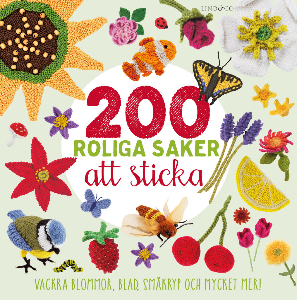 200 roliga saker att sticka : vackra blommor, blad, sm&aring;kryp och mycket mer