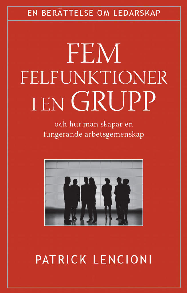 Fem felfunktioner i en grupp : och hur man skapar en fungerande arbetsgemenskap