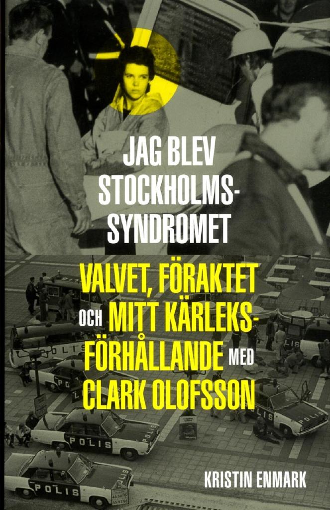 Jag blev Stockholmssyndromet : valvet, f&ouml;raktet och mitt k&auml;rleksf&ouml;rh&aring;llande med Clark Olofsson