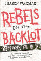 Rebels on the backlot : six maverick directors and how they conquered the H