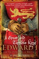 Great and terrible king - edward i and the forging of britain