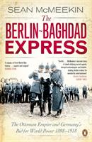 The Berlin-Baghdad express : the Ottoman Empire and Germany's bid for world power, 1898 - 1918