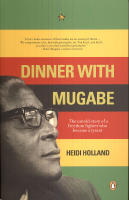 Dinner with Mugabe : the untold story of a freedom fighter who became a tyrant