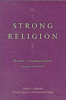 Strong religion : the rise of fundamentalisms around the world