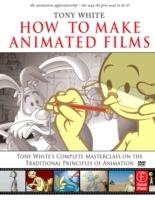 How to Make Animated Films: Tony White's Complete Masterclass on the Traditional Principles of Animation [Elektronisk resurs]