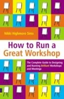 How to Run a Great Workshop: The Complete Guide to Designing and Running Brilliant Workshops and Meetings [Elektronisk resurs]