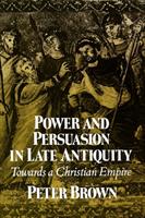 Power and persuasion in late antiquity : towards a Christian empire