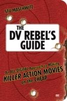 Dv rebels guide - an all-digital approach to making killer action movies on