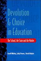 Devolution and choice in education : the school, the state and the market