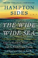 The Wide Wide Sea: Imperial Ambition, First Contact and the Fateful Final Voyage of Captain James Cook