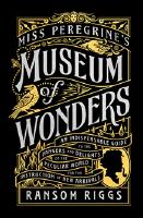 Miss Peregrine's Museum of Wonders: An Indispensable Guide to the Dangers and Delights of the Peculiar World for the Instruction of New Arrivals