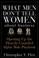 What Men Don't Tell Women About Business: Opening Up the Heavily Guarded Al