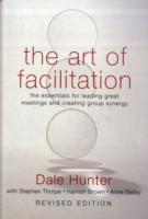 The Art of Facilitation: The Essentials for Leading Great Meetings and Crea
