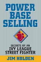 Power Base Selling: Secrets of an Ivy League Street Fighter