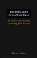 The Best Damn Sales Book Ever: 16 Rock-Solid Rules for Achieving Sales Succ