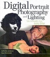 Digital Portrait Photography and Lighting: Take Memorable Shots Every Time