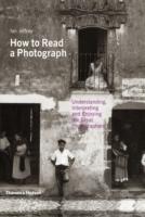 How to read a photograph : understanding, interpreting and enjoying the great photographer
