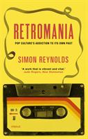 Retromania : pop culture's addiction to its own past