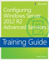 Training Guide: Configuring Advanced Windows Server 2012 R2 Services