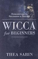 Wicca for beginners - fundamentals of philosophy and practice