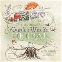 Garden Witch's Herbal: Green Magick, Herbalism & Spirituality