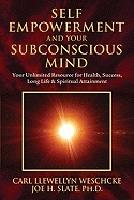 Self-Empowerment and Your Subconscious Mind: Your Unlimited Resource for Health, Success, Long Life & Spiritual Attainment