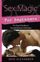 Sex Magic for Beginners: The Easy & Fun Way to Tap Into the Law of Attraction