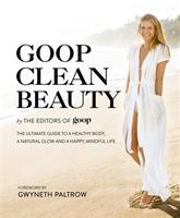 Goop clean beauty - the ultimate guide to a healthy body, a natural glow an