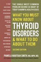 What You Must Know About Thyroid Disordrs & What to Do About Them: The Single Most Common Problem Behind So Many of Today's Harmful Health Issues