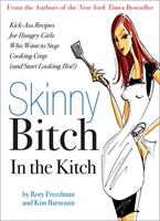 Skinny bitch in the kitch - kick-ass solutions for hungry girls who want to