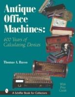 Antique Office Machines : 600 Years of Calculating Devices