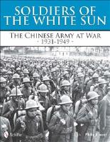 Soldiers of the white sun - the chinese army at war 1931-1949