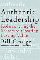 Authentic Leadership: Rediscovering the Secrets to Creating Lasting Value