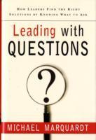 Leading with Questions: How Leaders Find the Right Solutions By Knowing Wha
