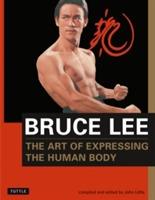 The art of expressing the human body : as revealed through the notes, letters, diaries, interviews, reading annotations, and library of Bruce Lee