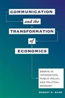 Communication and the transformation of economics : essays in information, public policy, and political economy