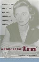 Woman of the Times: Journalism, Feminism, and the Career of Charlotte Curtis [Elektronisk resurs]
