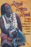 African Spirits Speak : A White Woman's Journey Into the Healing Tradition of the Sangoma