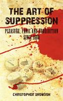The art of suppression : pleasure, panic and prohibition since 1800