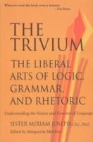The trivium : the liberal arts of logic, grammar, and rhetoric : understanding the nature and function of language