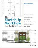 The SketchUp Workflow for Architecture: Modeling Buildings, Visualizing Des