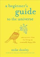 A beginner's guide to the universe : uncommon ideas for living an unusually happy life