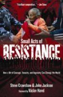 Small acts of resistance : how courage, tenacity, and ingenuity can change the world