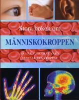 Stora boken om m&auml;nniskokroppen : s&aring; h&auml;r fungerar v&aring;ra fantastiska kroppar