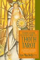 Understanding Aleister Crowley's Thoth Tarot: An Authoritative Examination of the World's Most Fascinating and Magical Tarot Cards