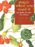 Magic When You Need It: 150 Spells You Can't Live Without