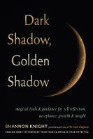 Dark Shadow, Golden Shadow: Magical Tools and Guidance for Self-Reflection, Acceptance, Growth, and Insight