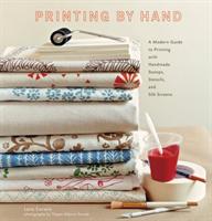 Printing by hand : a modern guide to printing with handmade stamps, stencils and silk screens