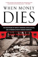 When Money Dies [Elektronisk resurs] : The Nightmare of Deficit Spending, Devaluation, and Hyperinflation in Weimar Germany